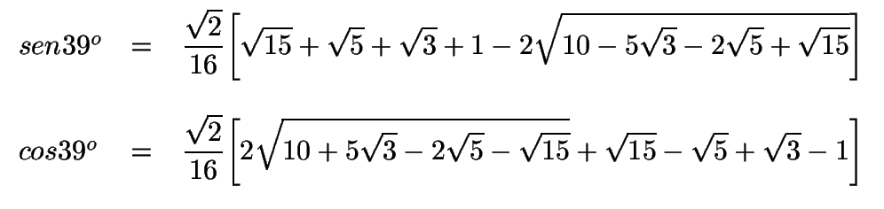 $ \begin{array}{lcl}
sen 21^o &=&\displaystyle{\sqrt{2}\over16}\displaystyle{\l...
...sqrt{3}-2\sqrt{5}+\sqrt{15}}+\sqrt{15}+\sqrt{5}+\sqrt{3}+1\right]}
\end{array}$